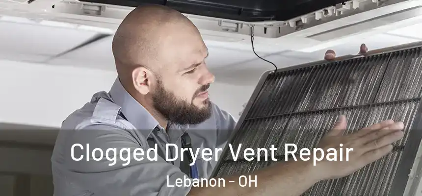  Clogged Dryer Vent Repair Lebanon - OH