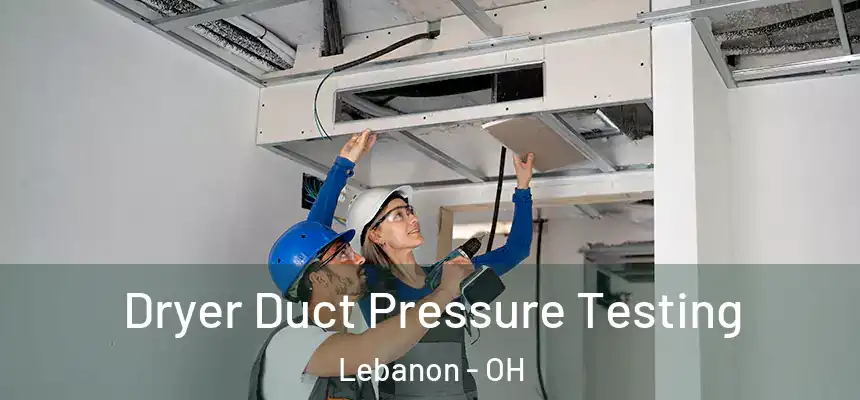  Dryer Duct Pressure Testing Lebanon - OH