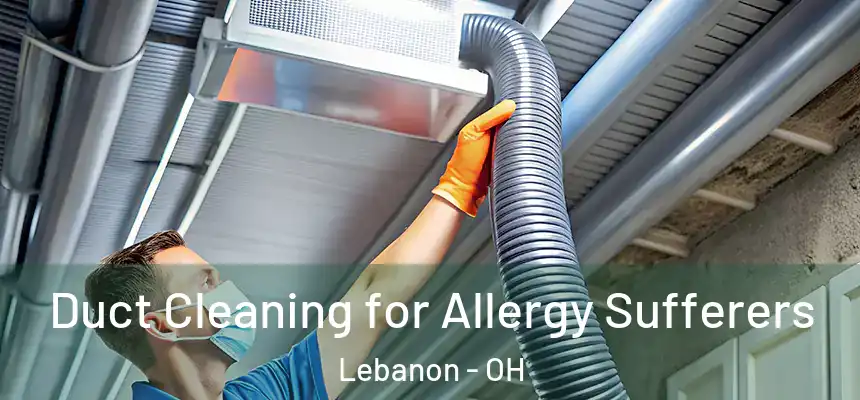  Duct Cleaning for Allergy Sufferers Lebanon - OH