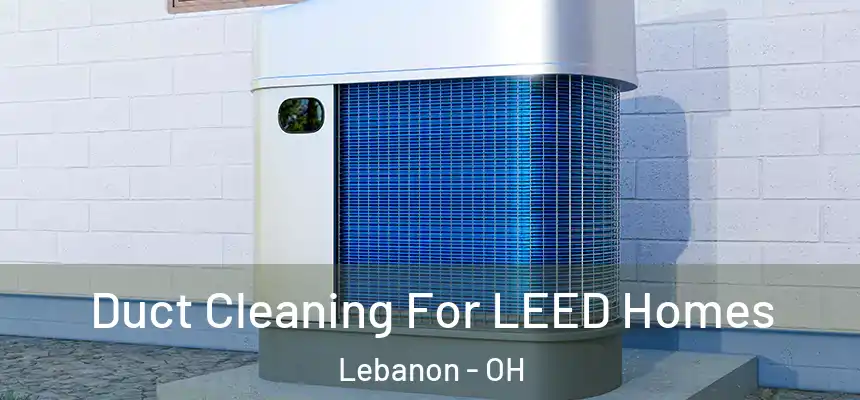  Duct Cleaning For LEED Homes Lebanon - OH