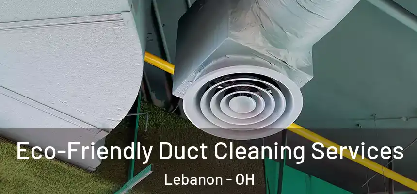 Eco-Friendly Duct Cleaning Services Lebanon - OH