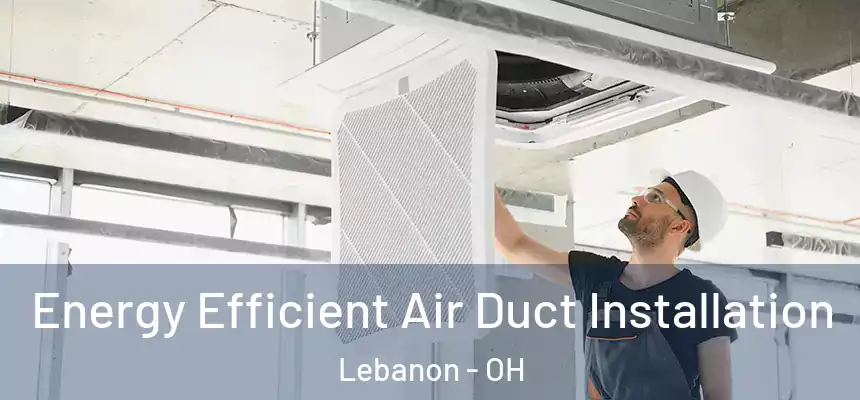  Energy Efficient Air Duct Installation Lebanon - OH