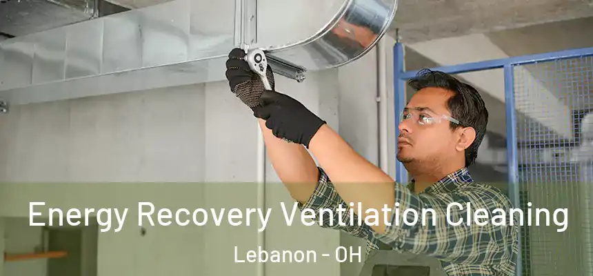  Energy Recovery Ventilation Cleaning Lebanon - OH