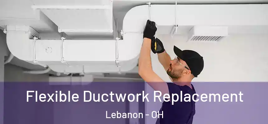  Flexible Ductwork Replacement Lebanon - OH