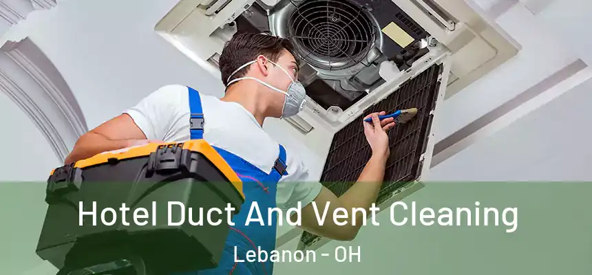  Hotel Duct And Vent Cleaning Lebanon - OH