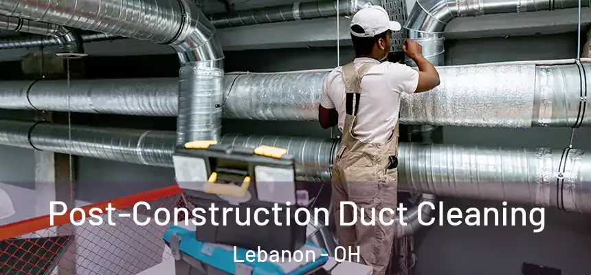  Post-Construction Duct Cleaning Lebanon - OH