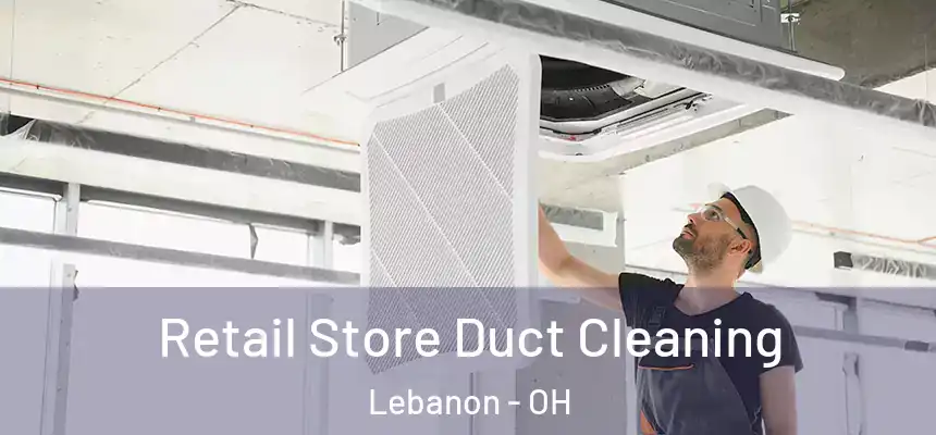  Retail Store Duct Cleaning Lebanon - OH