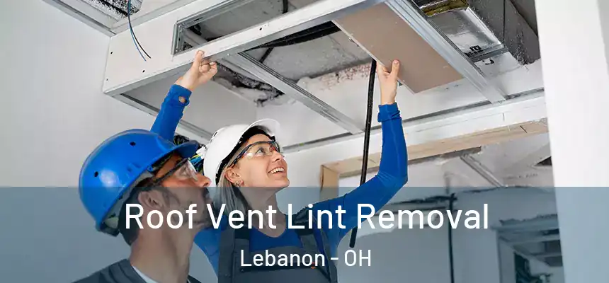 Roof Vent Lint Removal Lebanon - OH